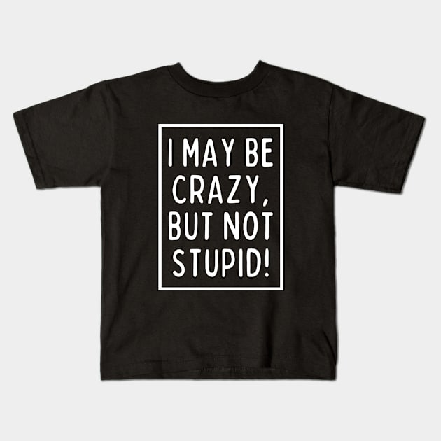 I'm crazy, but not stupid! Kids T-Shirt by mksjr